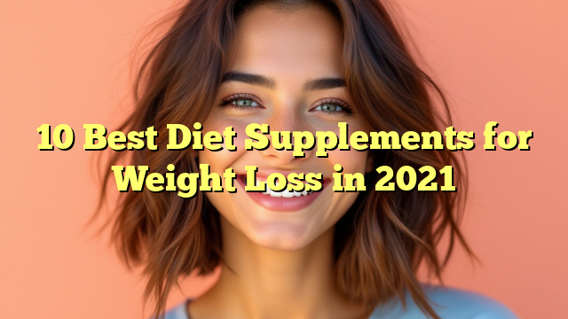 10 Best Diet Supplements for Weight Loss in 2021