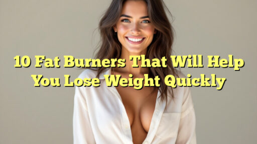 10 Fat Burners That Will Help You Lose Weight Quickly