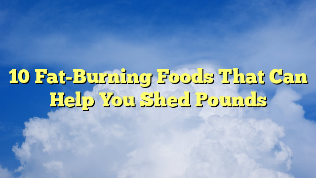 10 Effective Natural Fat Burners to Help You Achieve Your Weight Loss Goals