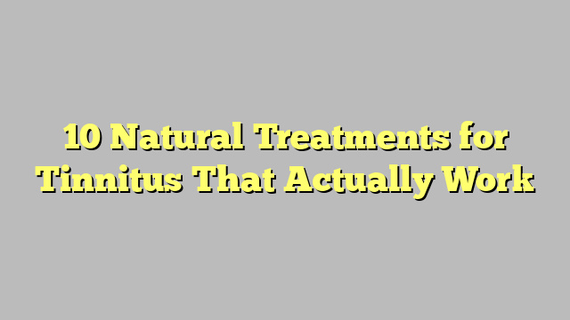 10 Natural Treatments for Tinnitus That Actually Work