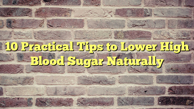 10 Practical Tips to Lower High Blood Sugar Naturally