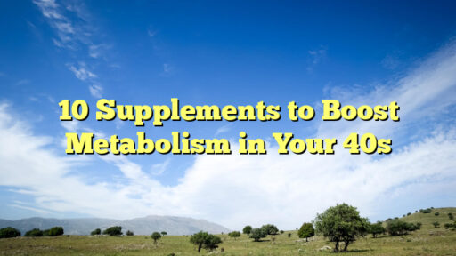10 Supplements to Boost Metabolism in Your 40s