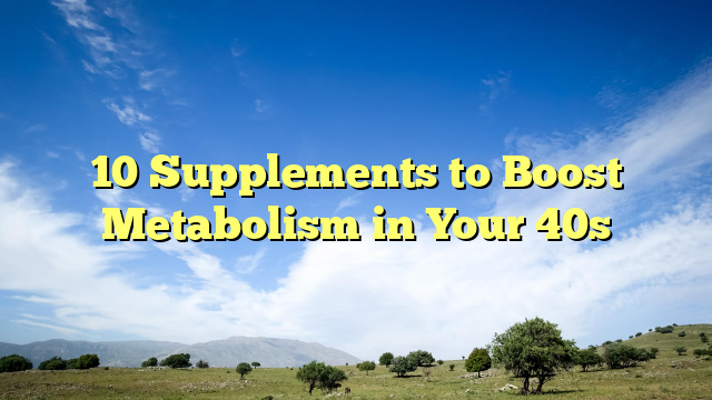 10 Supplements to Boost Metabolism in Your 40s