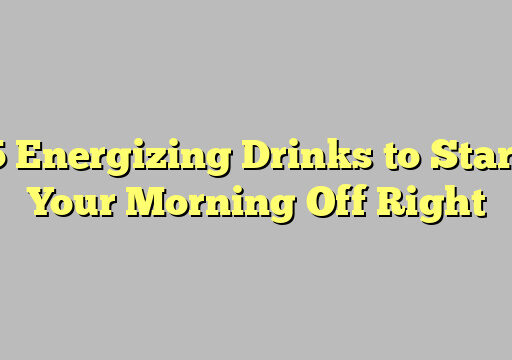 5 Energizing Drinks to Start Your Morning Off Right