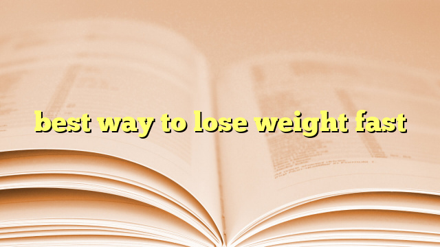 best way to lose weight fast