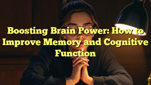 Boosting Brain Power: How to Improve Memory and Cognitive Function