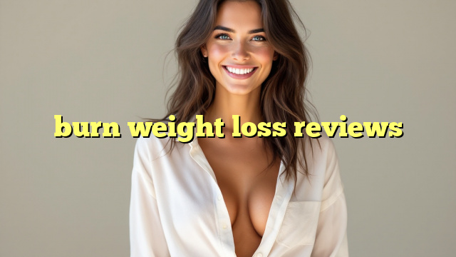 burn weight loss reviews
