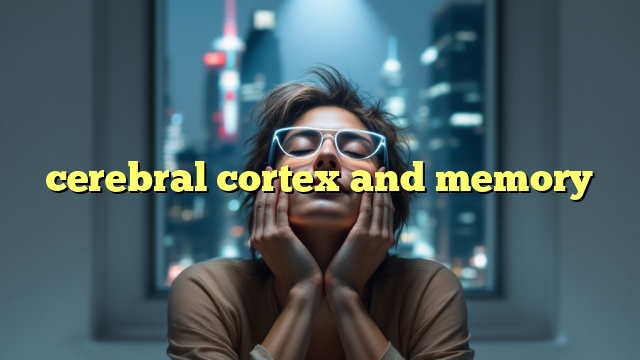 cerebral cortex and memory