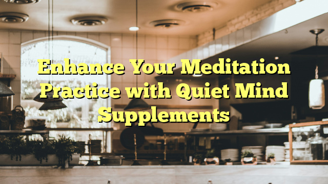 Enhance Your Meditation Practice with Quiet Mind Supplements