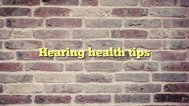Hearing health tips