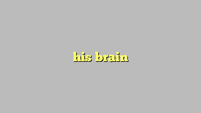 his brain
