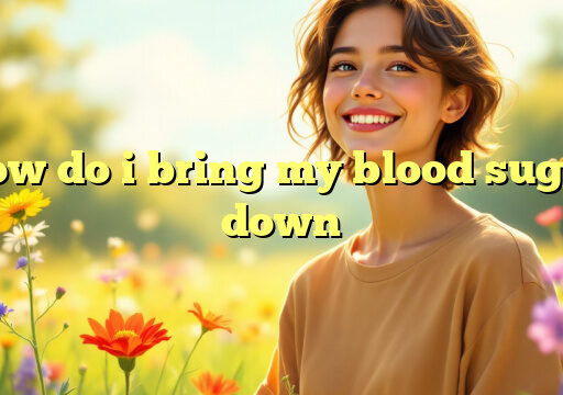 how do i bring my blood sugar down
