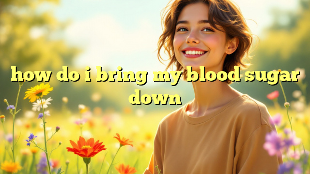 how do i bring my blood sugar down