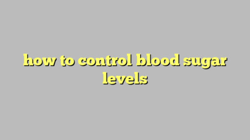 how to control blood sugar levels