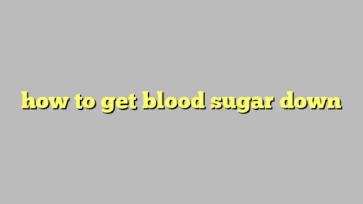 how to get blood sugar down