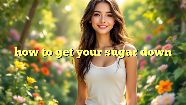 how to get your sugar down