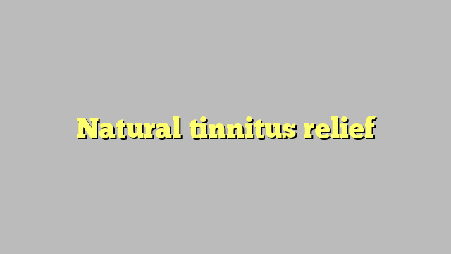Natural tinnitus relief