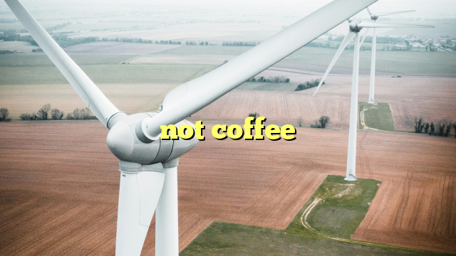 not coffee