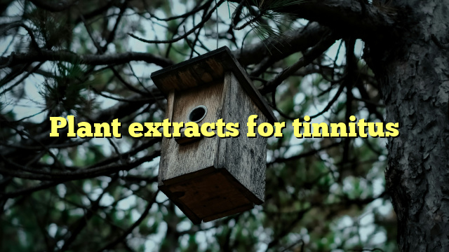 Plant extracts for tinnitus