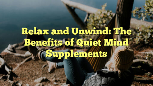 Relax and Unwind: The Benefits of Quiet Mind Supplements