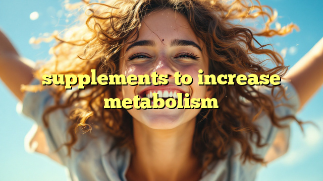 supplements to increase metabolism