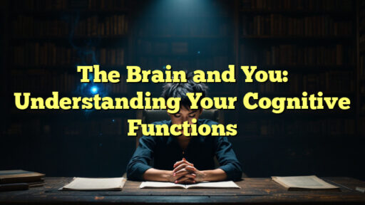 The Brain and You: Understanding Your Cognitive Functions