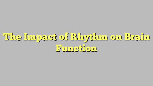 The Impact of Rhythm on Brain Function