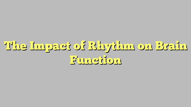 The Impact of Rhythm on Brain Function