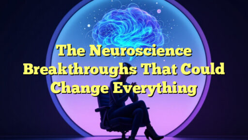 The Neuroscience Breakthroughs That Could Change Everything