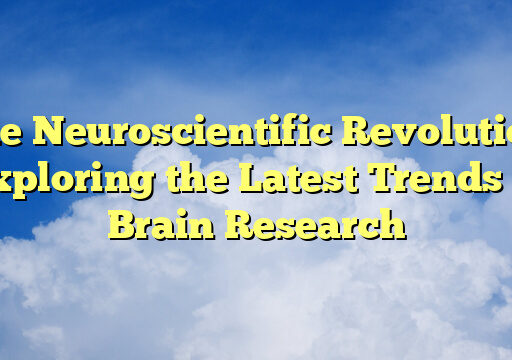 The Neuroscientific Revolution: Exploring the Latest Trends in Brain Research