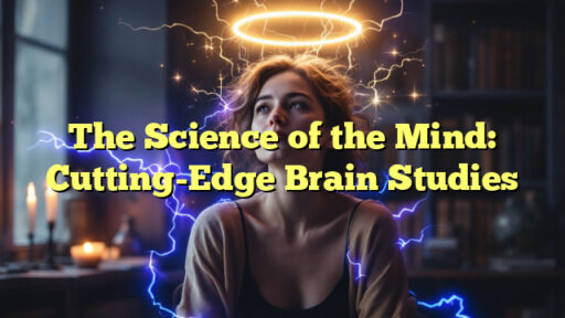 The Science of the Mind: Cutting-Edge Brain Studies