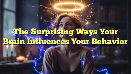The Surprising Ways Your Brain Influences Your Behavior
