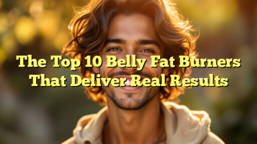 The Top 10 Belly Fat Burners That Deliver Real Results