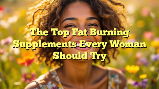 The Top Fat Burning Supplements Every Woman Should Try