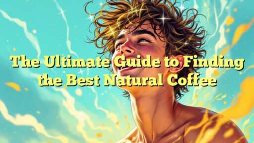 The Ultimate Guide to Finding the Best Natural Coffee