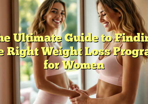 The Ultimate Guide to Finding the Right Weight Loss Program for Women