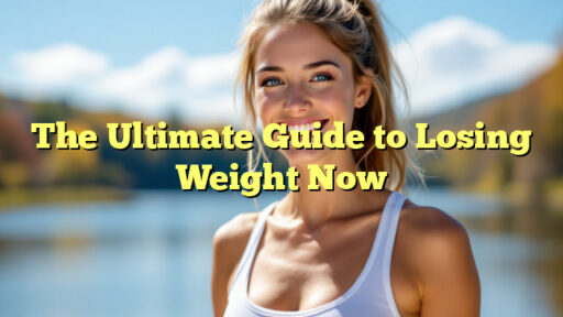 The Ultimate Guide to Losing Weight Now