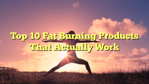 Top 10 Fat Burning Products That Actually Work