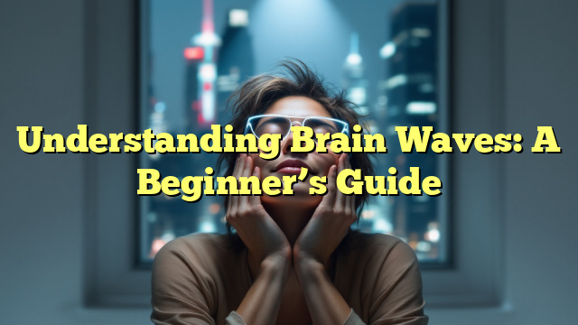 Understanding Brain Waves: A Beginner's Guide