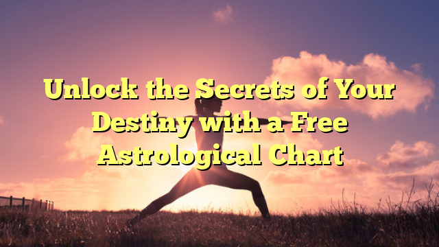 Unlock the Secrets of Your Destiny with a Free Astrological Chart