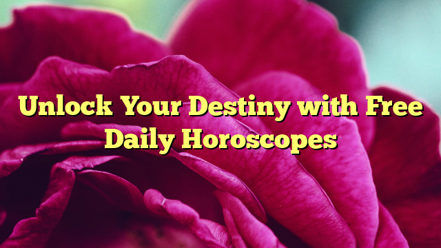 Unlock Your Destiny with Free Daily Horoscopes