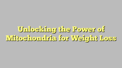 Unlocking the Power of Mitochondria for Weight Loss