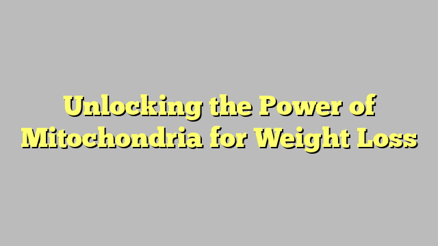 Unlocking the Power of Mitochondria for Weight Loss