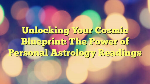 Unlocking Your Cosmic Blueprint: The Power of Personal Astrology Readings