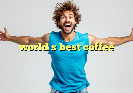 worldʼs best coffee